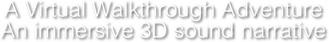 A Virtual Walkthrough Adventure
An immersive 3D sound narrative